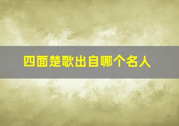 四面楚歌出自哪个名人