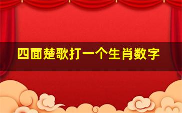 四面楚歌打一个生肖数字