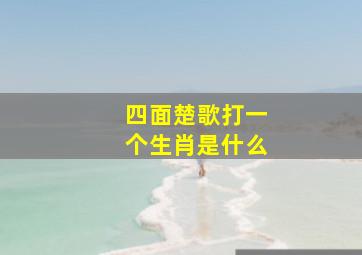 四面楚歌打一个生肖是什么