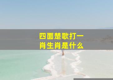 四面楚歌打一肖生肖是什么