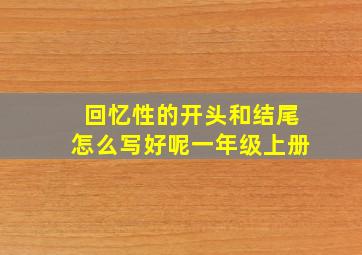 回忆性的开头和结尾怎么写好呢一年级上册