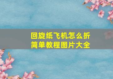 回旋纸飞机怎么折简单教程图片大全