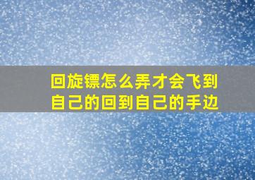 回旋镖怎么弄才会飞到自己的回到自己的手边