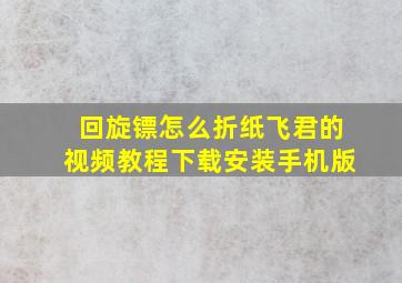 回旋镖怎么折纸飞君的视频教程下载安装手机版