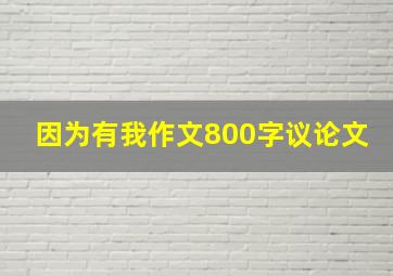 因为有我作文800字议论文