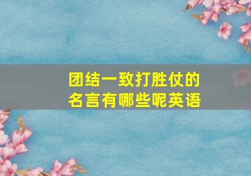 团结一致打胜仗的名言有哪些呢英语