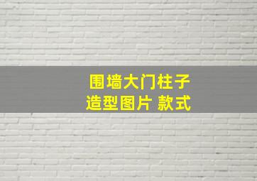 围墙大门柱子造型图片 款式