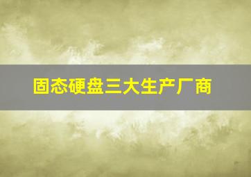 固态硬盘三大生产厂商