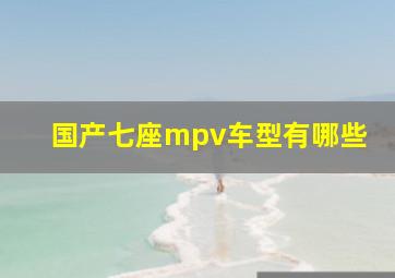 国产七座mpv车型有哪些