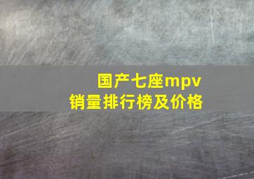 国产七座mpv销量排行榜及价格