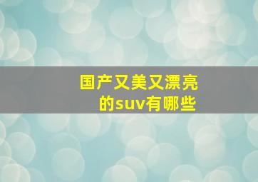 国产又美又漂亮的suv有哪些