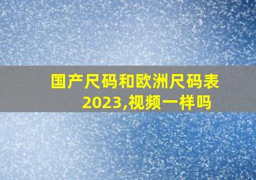 国产尺码和欧洲尺码表2023,视频一样吗