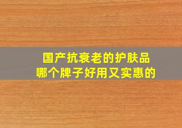 国产抗衰老的护肤品哪个牌子好用又实惠的