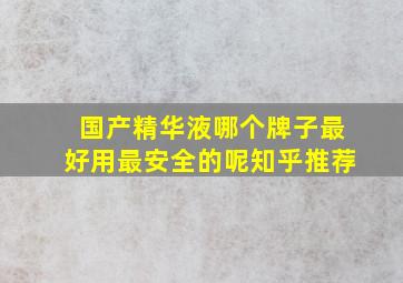 国产精华液哪个牌子最好用最安全的呢知乎推荐