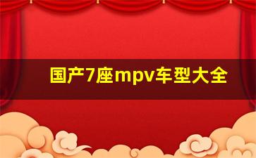 国产7座mpv车型大全