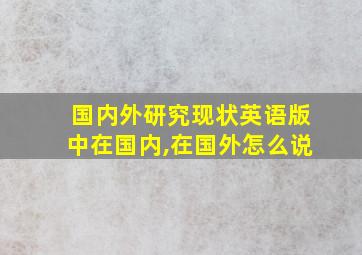 国内外研究现状英语版中在国内,在国外怎么说