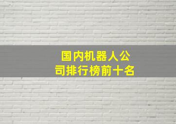 国内机器人公司排行榜前十名