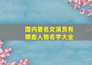 国内著名女演员有哪些人物名字大全