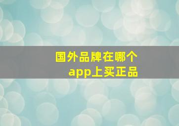 国外品牌在哪个app上买正品