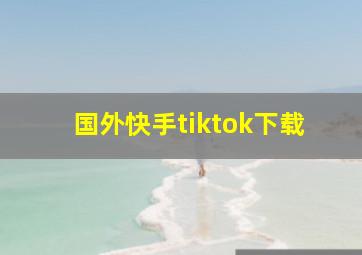 国外快手tiktok下载