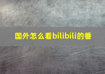 国外怎么看bilibili的番