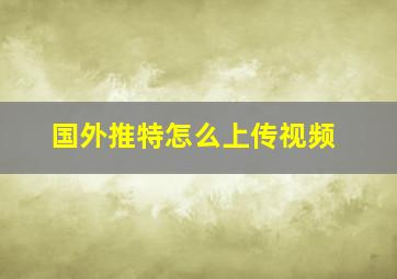 国外推特怎么上传视频