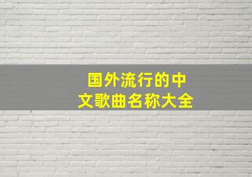 国外流行的中文歌曲名称大全