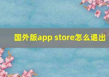 国外版app store怎么退出