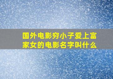 国外电影穷小子爱上富家女的电影名字叫什么