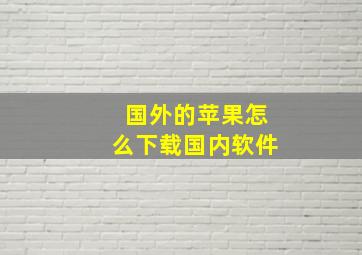 国外的苹果怎么下载国内软件