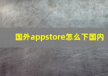 国外appstore怎么下国内