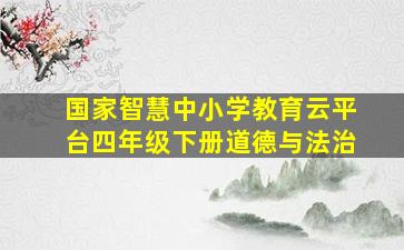 国家智慧中小学教育云平台四年级下册道德与法治