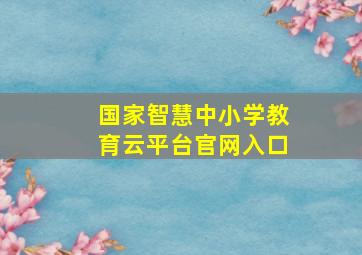 国家智慧中小学教育云平台官网入口