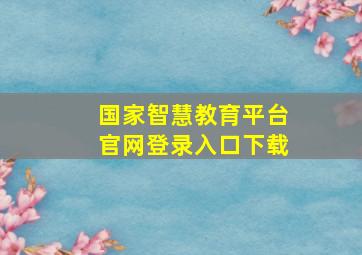 国家智慧教育平台官网登录入口下载