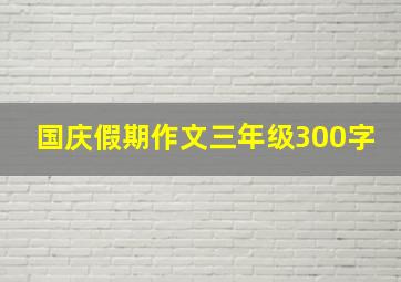 国庆假期作文三年级300字