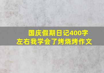 国庆假期日记400字左右我学会了烤烧烤作文