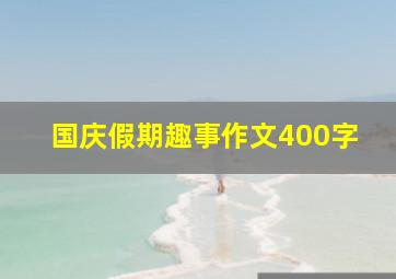 国庆假期趣事作文400字