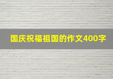 国庆祝福祖国的作文400字