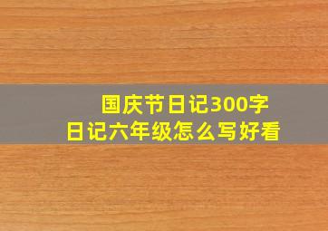 国庆节日记300字日记六年级怎么写好看