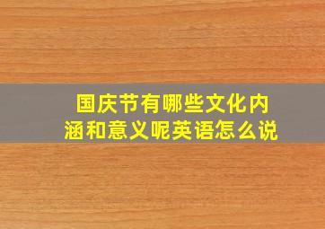 国庆节有哪些文化内涵和意义呢英语怎么说