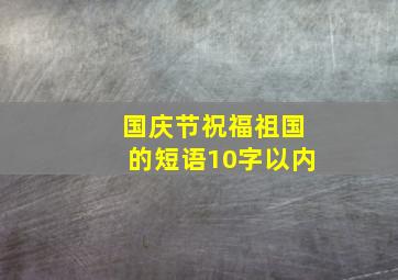 国庆节祝福祖国的短语10字以内