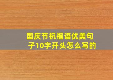 国庆节祝福语优美句子10字开头怎么写的