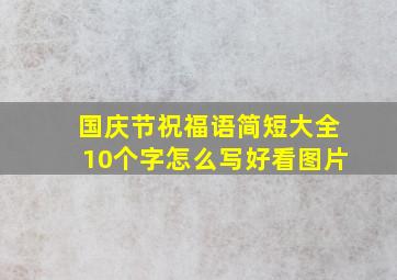 国庆节祝福语简短大全10个字怎么写好看图片