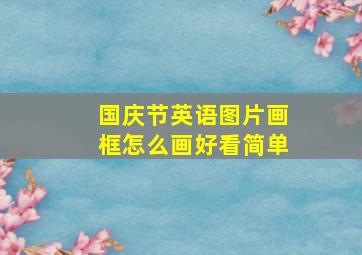 国庆节英语图片画框怎么画好看简单