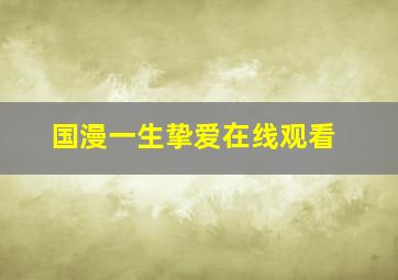 国漫一生挚爱在线观看