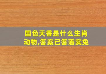 国色天香是什么生肖动物,答案已答落实兔