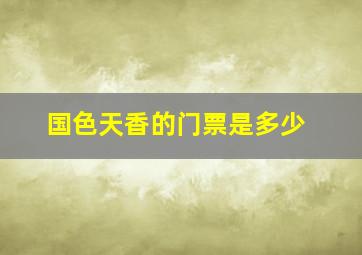 国色天香的门票是多少