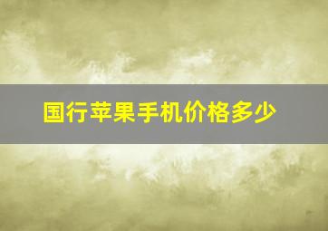 国行苹果手机价格多少