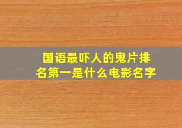 国语最吓人的鬼片排名第一是什么电影名字