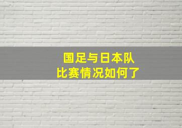 国足与日本队比赛情况如何了